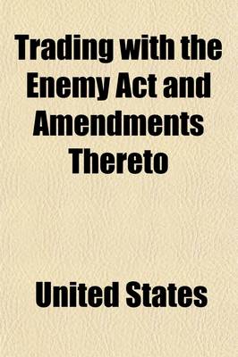 Book cover for Trading with the Enemy ACT and Amendments Thereto; Together with Proclamations, Executive Orders, and Orders