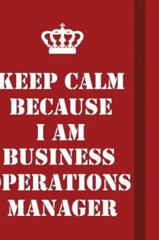 Cover of Keep Calm Because I Am Business Operations Manager