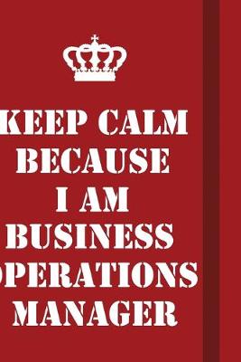 Book cover for Keep Calm Because I Am Business Operations Manager