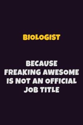 Cover of Biologist Because Freaking Awesome is not An Official Job Title