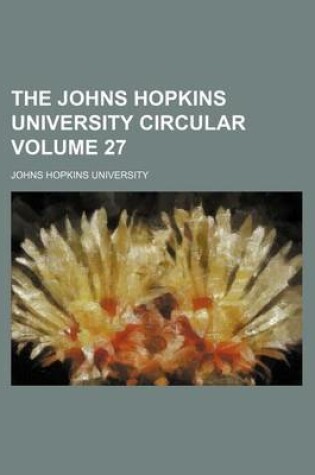 Cover of The Johns Hopkins University Circular Volume 27