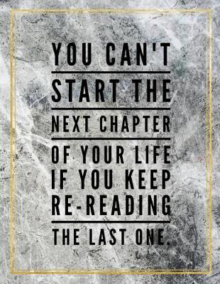 Book cover for You can't start the next chapter of your life if you keep re-reading the last one.