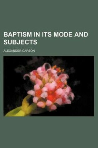 Cover of Baptism in Its Mode and Subjects