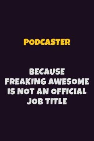 Cover of Podcaster, Because Freaking Awesome Is Not An Official Job Title