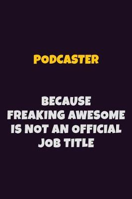 Book cover for Podcaster, Because Freaking Awesome Is Not An Official Job Title