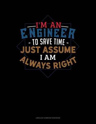 Book cover for I'm an Engineer to Save Time Just Assume I'm Always Right