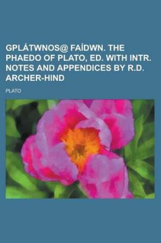 Cover of Gplatwnos@ Faidwn. the Phaedo of Plato, Ed. with Intr. Notes and Appendices by R.D. Archer-Hind