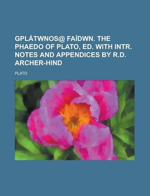 Book cover for Gplatwnos@ Faidwn. the Phaedo of Plato, Ed. with Intr. Notes and Appendices by R.D. Archer-Hind