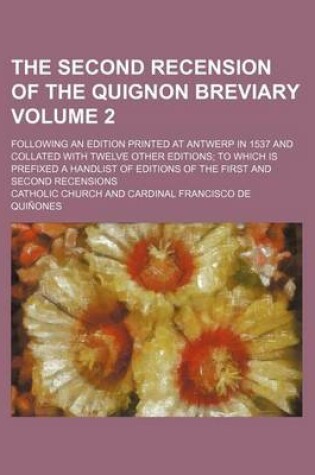 Cover of The Second Recension of the Quignon Breviary Volume 2; Following an Edition Printed at Antwerp in 1537 and Collated with Twelve Other Editions to Which Is Prefixed a Handlist of Editions of the First and Second Recensions