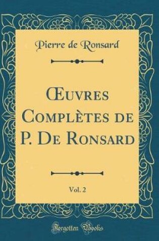 Cover of uvres Complètes de P. De Ronsard, Vol. 2 (Classic Reprint)