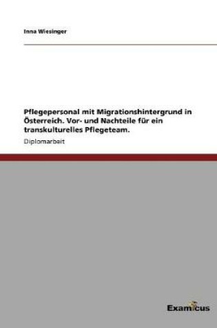 Cover of Pflegepersonal mit Migrationshintergrund in OEsterreich. Vor- und Nachteile fur ein transkulturelles Pflegeteam.