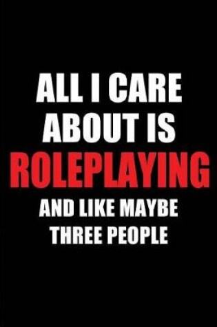 Cover of All I Care about Is Roleplaying and Like Maybe Three People