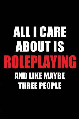 Book cover for All I Care about Is Roleplaying and Like Maybe Three People