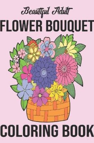 Cover of Beautiful Adult Flower Bouquet Coloring Book