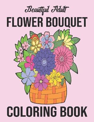 Book cover for Beautiful Adult Flower Bouquet Coloring Book