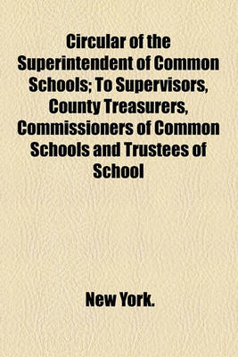 Book cover for Circular of the Superintendent of Common Schools; To Supervisors, County Treasurers, Commissioners of Common Schools and Trustees of School