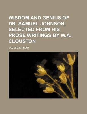 Book cover for Wisdom and Genius of Dr. Samuel Johnson, Selected from His Prose Writings by W.A. Clouston