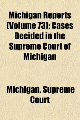 Book cover for Michigan Reports (Volume 73); Cases Decided in the Supreme Court of Michigan