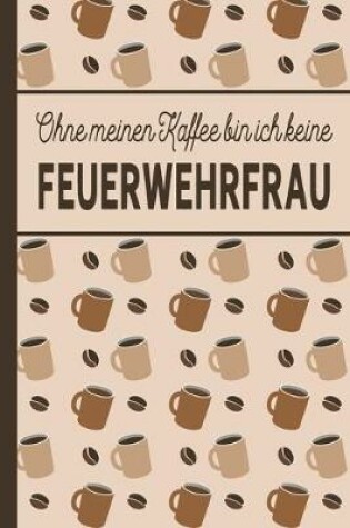 Cover of Ohne meinen Kaffee bin ich keine Feuerwehrfrau