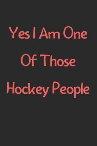 Cover of Yes I Am One Of Those Hockey People