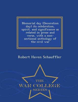 Book cover for Memorial Day (Decoration Day) Its Celebration, Spirit, and Significance as Related in Prose and Verse, with a Non-Sectional Anthology of the Civil War - War College Series