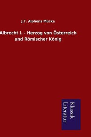 Cover of Albrecht I. - Herzog Von Osterreich Und Romischer Konig