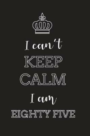 Cover of I Can't Keep Calm I Am Eighty Five