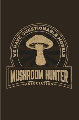 Cover of We Have Questionable Morels Mushroom Hunter Association