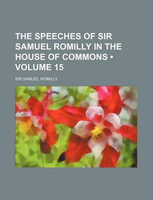 Book cover for The Speeches of Sir Samuel Romilly in the House of Commons (Volume 15)