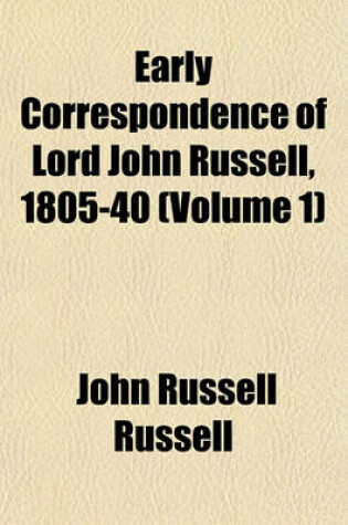 Cover of Early Correspondence of Lord John Russell, 1805-40 (Volume 1)