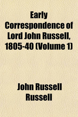 Book cover for Early Correspondence of Lord John Russell, 1805-40 (Volume 1)