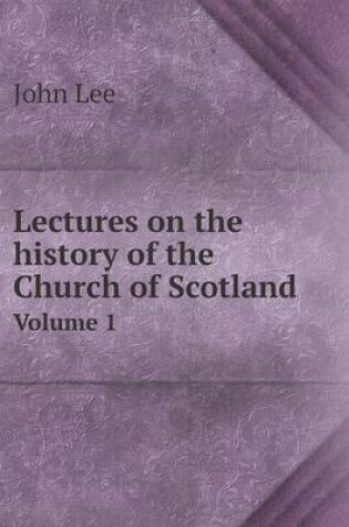 Cover of Lectures on the history of the Church of Scotland Volume 1