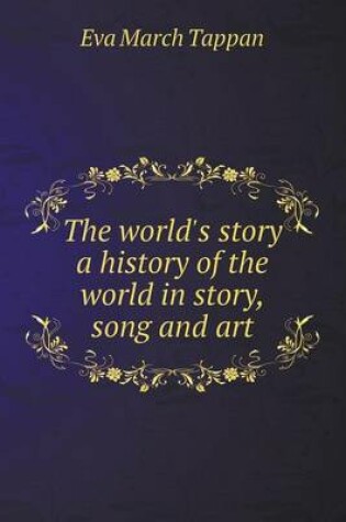 Cover of The world's story a history of the world in story, song and art