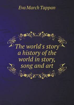 Book cover for The world's story a history of the world in story, song and art