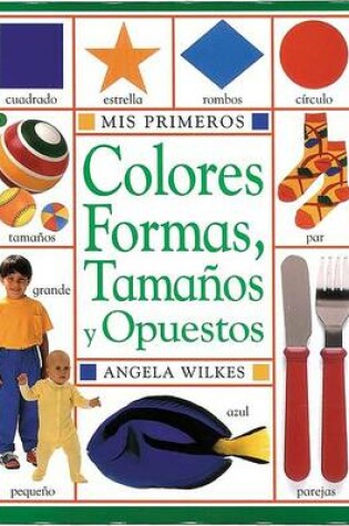 Cover of MIS Primeros Colores, Formas, Tamanos y Opuestos