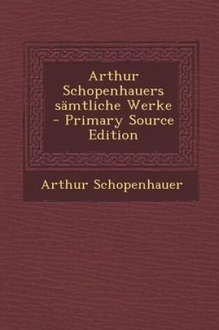 Cover of Arthur Schopenhauers Samtliche Werke - Primary Source Edition