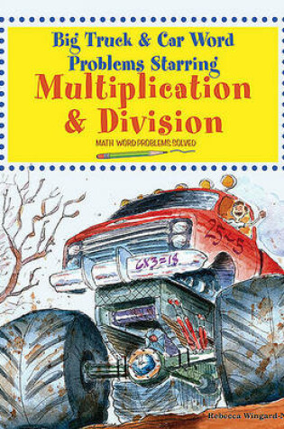 Cover of Big Truck and Car Word Problems Starring Multiplication and Division