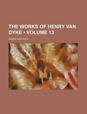 Book cover for The Works of Henry Van Dyke (Volume 13 )