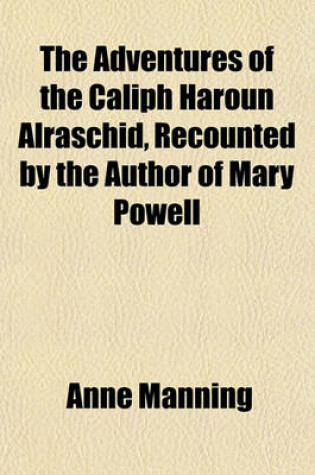 Cover of The Adventures of the Caliph Haroun Alraschid, Recounted by the Author of Mary Powell