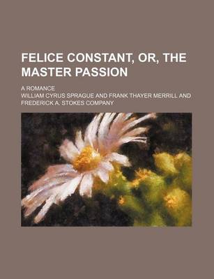 Book cover for Felice Constant, Or, the Master Passion; A Romance