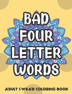 Book cover for Bad Four Letter Words Adult Swear Coloring Book