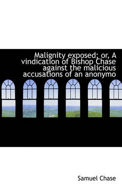 Book cover for Malignity Exposed; Or, a Vindication of Bishop Chase Against the Malicious Accusations of an Anonymo