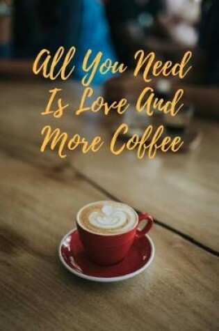 Cover of All You Need Is Love And More Coffee