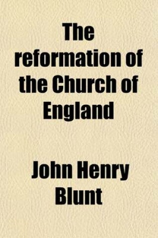 Cover of The Reformation of the Church of England Volume 1; Its History, Principles, and Results