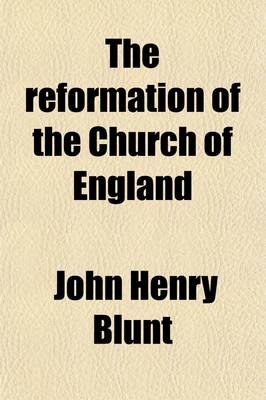 Book cover for The Reformation of the Church of England Volume 1; Its History, Principles, and Results