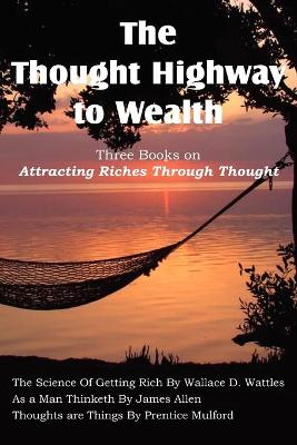 Book cover for The Thought Highway to Wealth - Three Books on Attracting Riches Through Thought