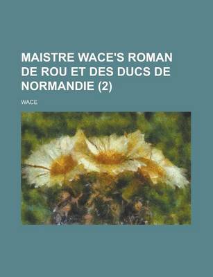 Book cover for Maistre Wace's Roman de Rou Et Des Ducs de Normandie (2)