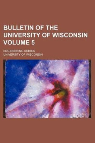 Cover of Bulletin of the University of Wisconsin Volume 5; Engineering Series