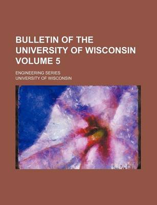 Book cover for Bulletin of the University of Wisconsin Volume 5; Engineering Series