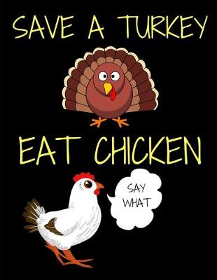 Book cover for Save A Turkey Eat Chicken Thanksgiving Notebook Journal 150 Page College Ruled Pages 8.5 X 11